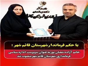 خانم آزاده شعبان پور به عنوان سرپرست اداره سياسي فرمانداري قائم شهر منصوب شد